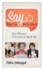 Image for Say what you really mean!  : how women can learn to speak up