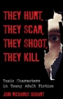 Image for They Hurt, They Scar, They Shoot, They Kill : Toxic Characters in Young Adult Fiction