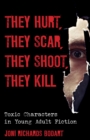 Image for They hurt, they scar, they shoot, they kill: toxic characters in young adult fiction