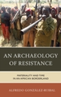 Image for An Archaeology of Resistance: Materiality and Time in an African Borderland