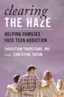 Image for Clearing the haze  : helping families face teen addiction