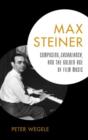 Image for Max Steiner  : composing, Casablanca, and the golden age of film music