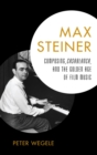 Image for Max Steiner: composing, Casablanca, and the golden age of film music