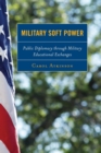 Image for Military soft power: public diplomacy through military educational exchanges