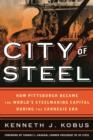 Image for City of steel  : how Pittsburgh became the world&#39;s steelmaking capital during the Carnegie era
