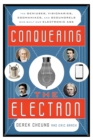 Image for Conquering the electron: the geniuses, visionaries, egomaniacs, and scoundrels who built our electronic age