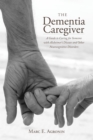 Image for The dementia caregiver  : a guide to caring for someone with Alzheimer&#39;s disease and other neurocognitive disorders