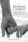 Image for The dementia caregiver: a guide to caring for someone with Alzheimer&#39;s disease and other neurocognitive disorders