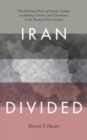 Image for Iran divided  : the historic roots of Iranian debates on identity, culture, and governance in the twenty-first century