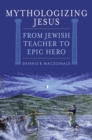 Image for Mythologizing Jesus: from Jewish teacher to epic hero