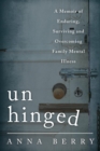 Image for Unhinged: a memoir of enduring, surviving and overcoming family mental illness