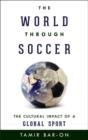 Image for The world through soccer  : the cultural impact of a global sport