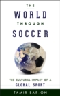 Image for The world through soccer: the cultural impact of a global sport