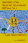 Image for Transgenerational trauma and the Aboriginal child: healing through intervention