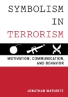 Image for Symbolism in terrorism  : motivation, communication, and behavior