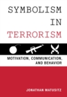 Image for Symbolism in terrorism: motivation, communication, and behavior
