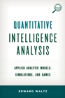 Image for Quantitative intelligence analysis: applied analytic models, simulations, and games