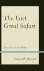 Image for The last great safari  : East Africa in World War I
