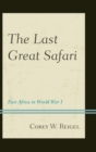 Image for The Last Great Safari: East Africa in World War I