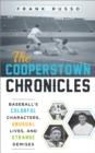 Image for The Cooperstown chronicles  : baseball&#39;s colorful characters, unusual lives, and strange demises