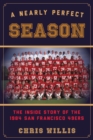 Image for A nearly perfect season  : the inside story of the 1984 San Francisco 49ers