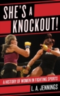 Image for She&#39;s a knockout!  : a history of women in fighting sports