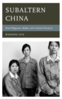 Image for Subaltern China: rural migrants, media, and cultural practices