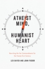 Image for Atheist mind, humanist heart: rewriting the Ten commandments for the twenty-first century