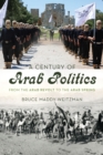 Image for A century of Arab politics  : from the Arab Revolt to the Arab Spring