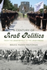 Image for A century of Arab politics: from the Arab Revolt to the Arab Spring