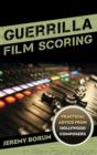 Image for Guerrilla film scoring  : practical advice from Hollywood composers