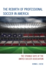 Image for The rebirth of professional soccer in America  : the strange days of the United Soccer Association
