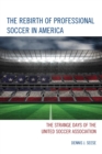 Image for The rebirth of professional soccer in America: the strange days of the United Soccer Association