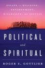 Image for Political and spiritual: essays on religion, environment, disability, and justice