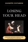 Image for Losing your head  : abjection, aesthetic conflict, and psychoanalytic criticism