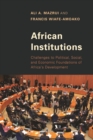 Image for African institutions: challenges to political, social, and economic foundations of Africa&#39;s development