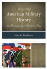 Image for Interpreting American Military History at Museums and Historic Sites