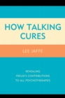 Image for How Talking Cures: Revealing Freud&#39;s Contributions to All Psychotherapies