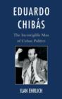 Image for Eduardo Chibas : The Incorrigible Man of Cuban Politics