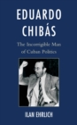 Image for Eduardo Chibas: the incorrigible man of Cuban politics