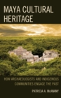 Image for Maya cultural heritage  : how archaeologists and indigenous communities engage the past
