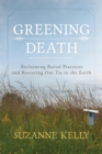 Image for Greening death: reclaiming burial practices and restoring our tie to the earth