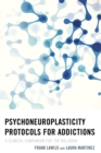 Image for Psychoneuroplasticity protocols for addictions  : a clinical companion for the big book