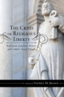 Image for The crisis of religious liberty: reflections from law, history, and Catholic social thought