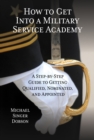 Image for How to get into a military service academy  : a step-by-step guide to getting qualified, nominated, and appointed