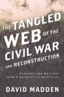 Image for The tangled web of the Civil War and Reconstruction: readings and writings from a novelist&#39;s perspective