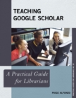 Image for Teaching Google Scholar : A Practical Guide for Librarians