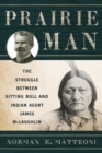 Image for Prairie Man: The Struggle Between Sitting Bull and Indian Agent James McLaughlin