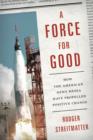 Image for A force for good  : how the American news media have propelled positive change