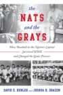 Image for The Nats and the Grays: how baseball in the Nation&#39;s Capital survived WWII and changed the game forever